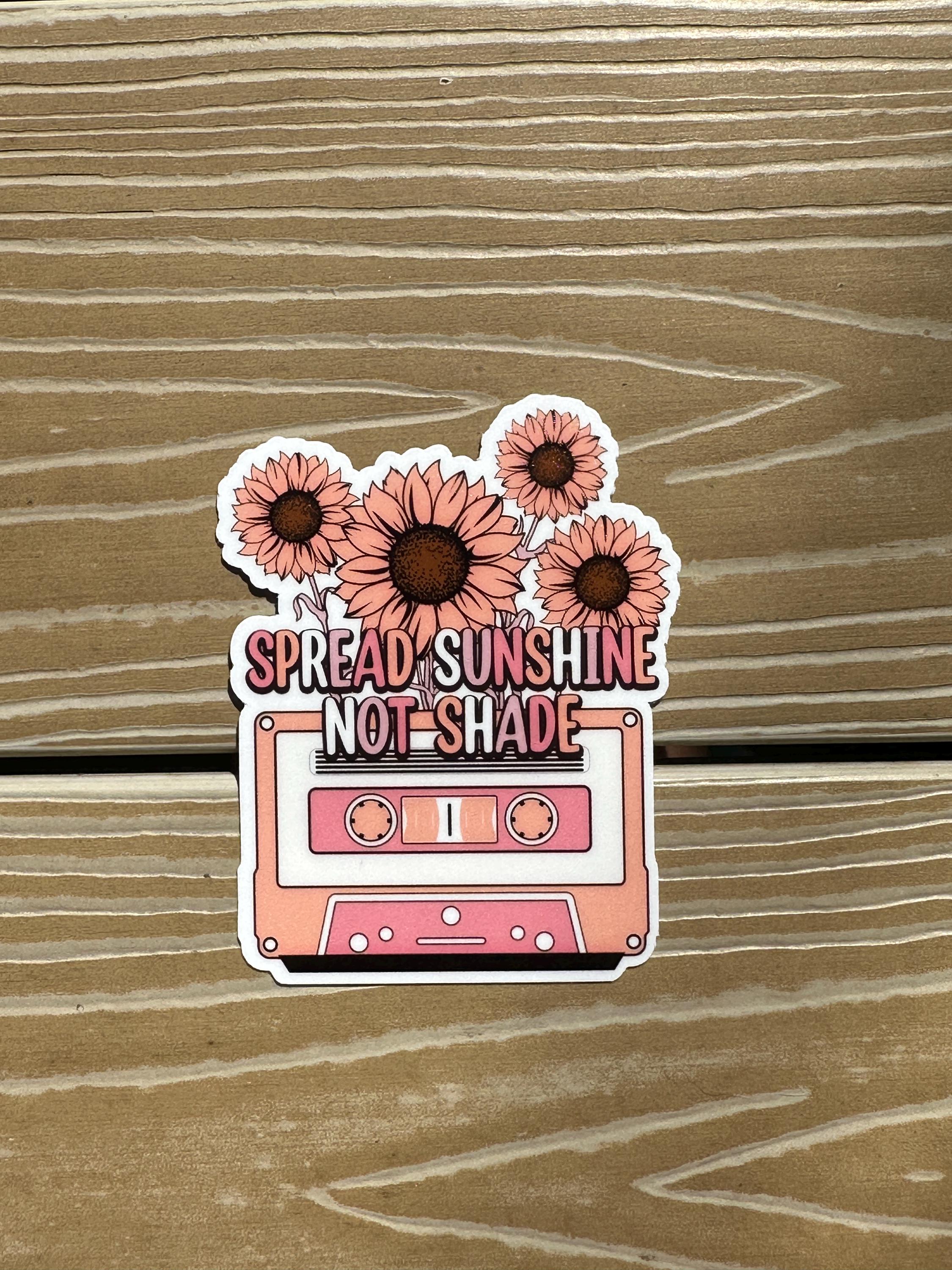 Spread Sunshine Not Shade | Die Cut Sticker | Waterproof